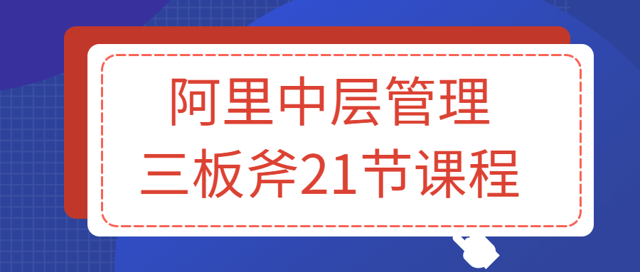 阿里中层管理三板斧21节课程百度云夸克下载